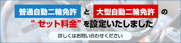 普通自動二輪免許と大型自動二輪免許の“セット料金”を設定いたしました。詳しくはお問い合わせください